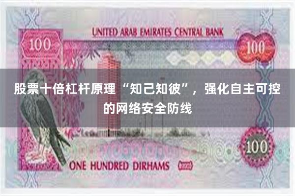 股票十倍杠杆原理 “知己知彼”，强化自主可控的网络安全防线