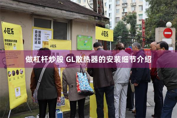 做杠杆炒股 GL散热器的安装细节介绍